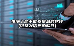 电脑上能不能发信息的软件(可以发信息的软件)