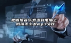 把微信音乐发送到电脑上 微信怎么发mp3文件