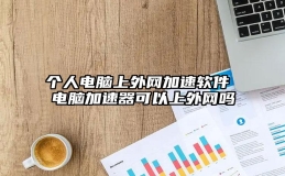 个人电脑上外网加速软件 电脑加速器可以上外网吗