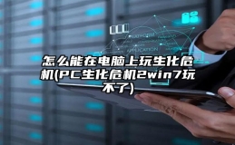 怎么能在电脑上玩生化危机(PC生化危机2win7玩不了)