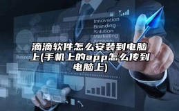 滴滴软件怎么安装到电脑上(手机上的app怎么传到电脑上)