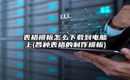 表格模板怎么下载到电脑上(各种表格的制作模板)