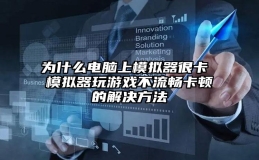 为什么电脑上模拟器很卡 模拟器玩游戏不流畅卡顿的解决方法