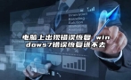 电脑上出现错误恢复 windows7错误恢复进不去