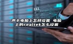 声卡电脑上怎样设置 电脑上的realtek怎么设置