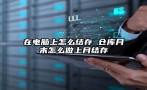 在电脑上怎么结存 仓库月末怎么做上月结存