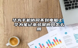 华为手机协同不到电脑上 华为笔记本多屏协同怎么用