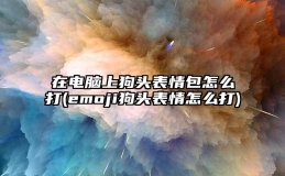 在电脑上狗头表情包怎么打(emoji狗头表情怎么打)