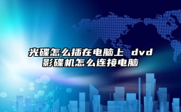 光碟怎么插在电脑上 dvd影碟机怎么连接电脑