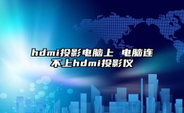 hdmi投影电脑上 电脑连不上hdmi投影仪