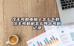 汉王考勤电脑上怎么下载 汉王考勤机怎么导出考勤记录