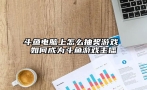 斗鱼电脑上怎么抽奖游戏 如何成为斗鱼游戏主播