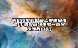 手机投屏到电脑上要重启电脑(手机投屏到电脑一直显示即将投影)