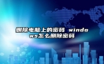 删除电脑上的密码 windows怎么删除密码