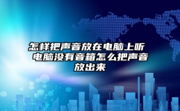 怎样把声音放在电脑上听 电脑没有音箱怎么把声音放出来