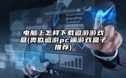 电脑上怎样下载逗游游戏盒(类似逗游pc端游戏盒子推荐)