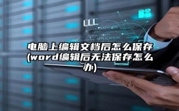 电脑上编辑文档后怎么保存(word编辑后无法保存怎么办)