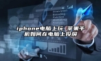 iphone电脑上玩 苹果手机如何在电脑上投屏