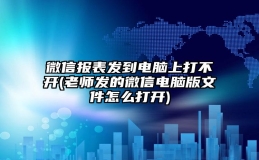 微信报表发到电脑上打不开(老师发的微信电脑版文件怎么打开)