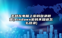 怎样在电脑上密码登录微信(windows密码不知道怎么登录)