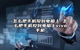 怎么把手机投到电脑上 怎么把手机投到电脑上vivo手机