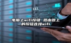 电脑上wifi按键 路由器上的按钮连接wifi