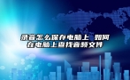 录音怎么保存电脑上 如何在电脑上查找音频文件