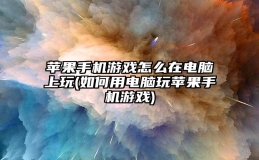 苹果手机游戏怎么在电脑上玩(如何用电脑玩苹果手机游戏)