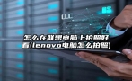 怎么在联想电脑上拍照好看(lenovo电脑怎么拍照)