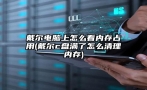 戴尔电脑上怎么看内存占用(戴尔c盘满了怎么清理内存)