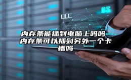 内存条能插到电脑上吗吗 内存条可以插到另外一个卡槽吗