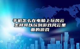 手机怎么在电脑上玩风云 怎样可以玩到游戏风云里面的游戏