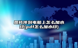 图片传到电脑上怎么加水印(pdf怎么加水印)