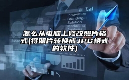 怎么从电脑上修改照片格式(将照片转换成JPG格式的软件)