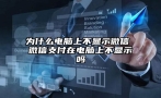 为什么电脑上不显示微信 微信支付在电脑上不显示吗