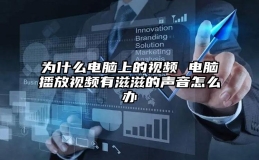 为什么电脑上的视频 电脑播放视频有滋滋的声音怎么办