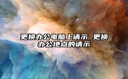 更换办公电脑上请示 更换办公地点的请示