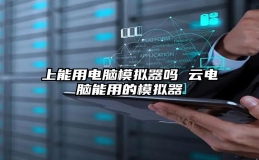 上能用电脑模拟器吗 云电脑能用的模拟器