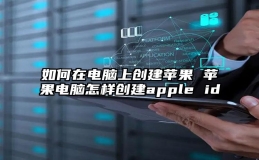 如何在电脑上创建苹果 苹果电脑怎样创建apple id